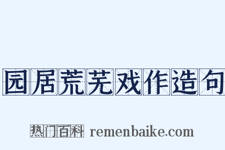 园居荒芜戏作造句是什么意思的图片